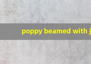 poppy beamed with joy